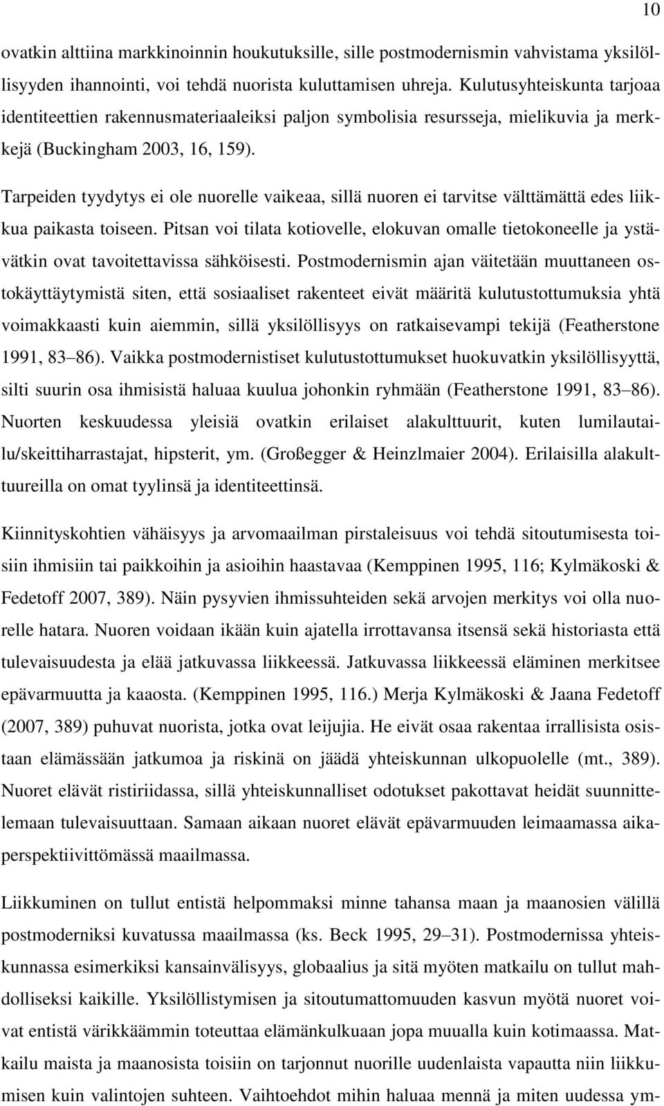 Tarpeiden tyydytys ei ole nuorelle vaikeaa, sillä nuoren ei tarvitse välttämättä edes liikkua paikasta toiseen.