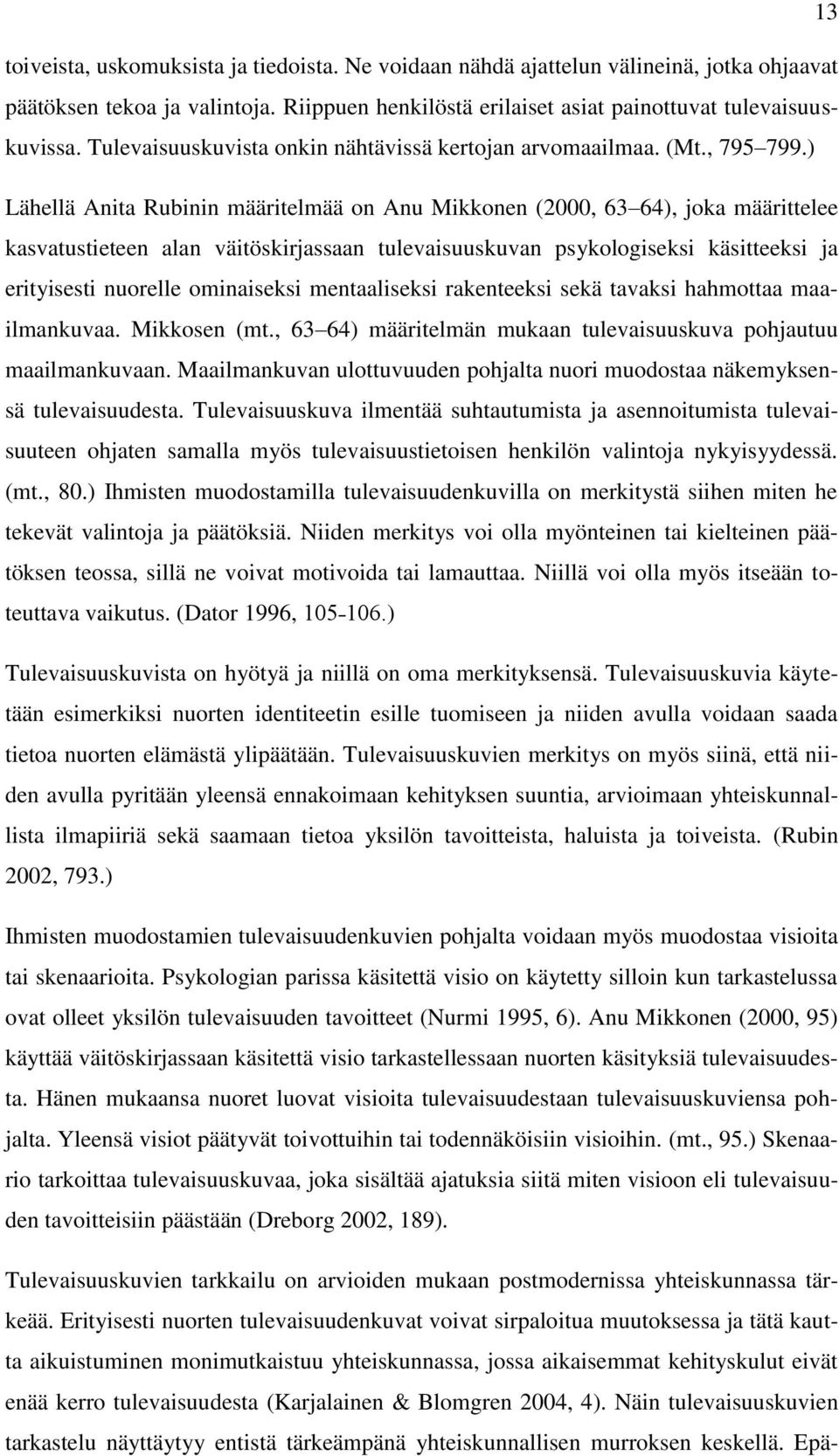 ) Lähellä Anita Rubinin määritelmää on Anu Mikkonen (2000, 63 64), joka määrittelee kasvatustieteen alan väitöskirjassaan tulevaisuuskuvan psykologiseksi käsitteeksi ja erityisesti nuorelle