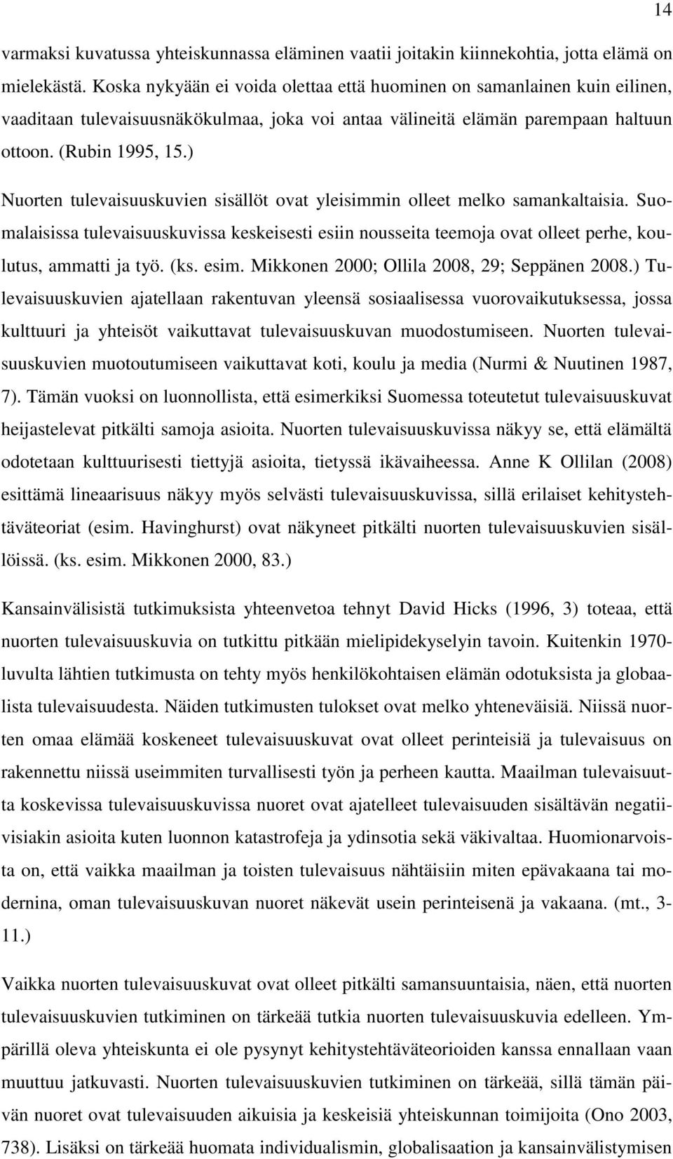 ) Nuorten tulevaisuuskuvien sisällöt ovat yleisimmin olleet melko samankaltaisia. Suomalaisissa tulevaisuuskuvissa keskeisesti esiin nousseita teemoja ovat olleet perhe, koulutus, ammatti ja työ. (ks.