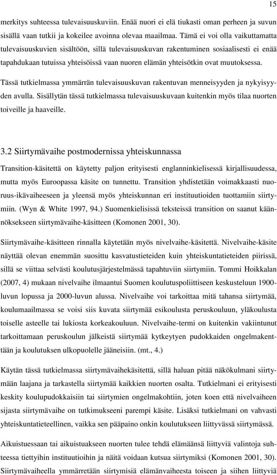 Tässä tutkielmassa ymmärrän tulevaisuuskuvan rakentuvan menneisyyden ja nykyisyyden avulla. Sisällytän tässä tutkielmassa tulevaisuuskuvaan kuitenkin myös tilaa nuorten toiveille ja haaveille. 3.