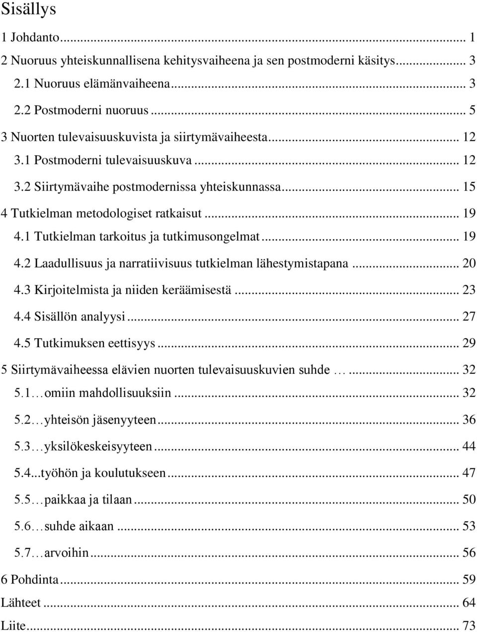 1 Tutkielman tarkoitus ja tutkimusongelmat... 19 4.2 Laadullisuus ja narratiivisuus tutkielman lähestymistapana... 20 4.3 Kirjoitelmista ja niiden keräämisestä... 23 4.4 Sisällön analyysi... 27 4.