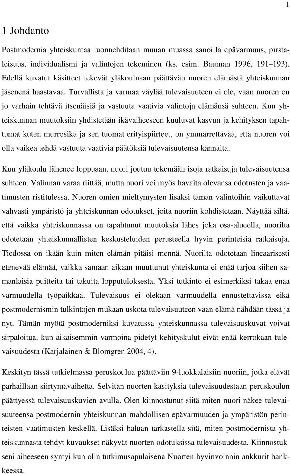 Turvallista ja varmaa väylää tulevaisuuteen ei ole, vaan nuoren on jo varhain tehtävä itsenäisiä ja vastuuta vaativia valintoja elämänsä suhteen.