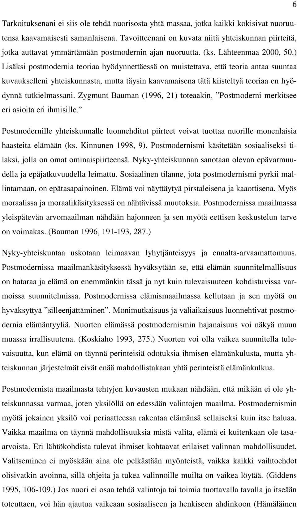 ) Lisäksi postmodernia teoriaa hyödynnettäessä on muistettava, että teoria antaa suuntaa kuvaukselleni yhteiskunnasta, mutta täysin kaavamaisena tätä kiisteltyä teoriaa en hyödynnä tutkielmassani.