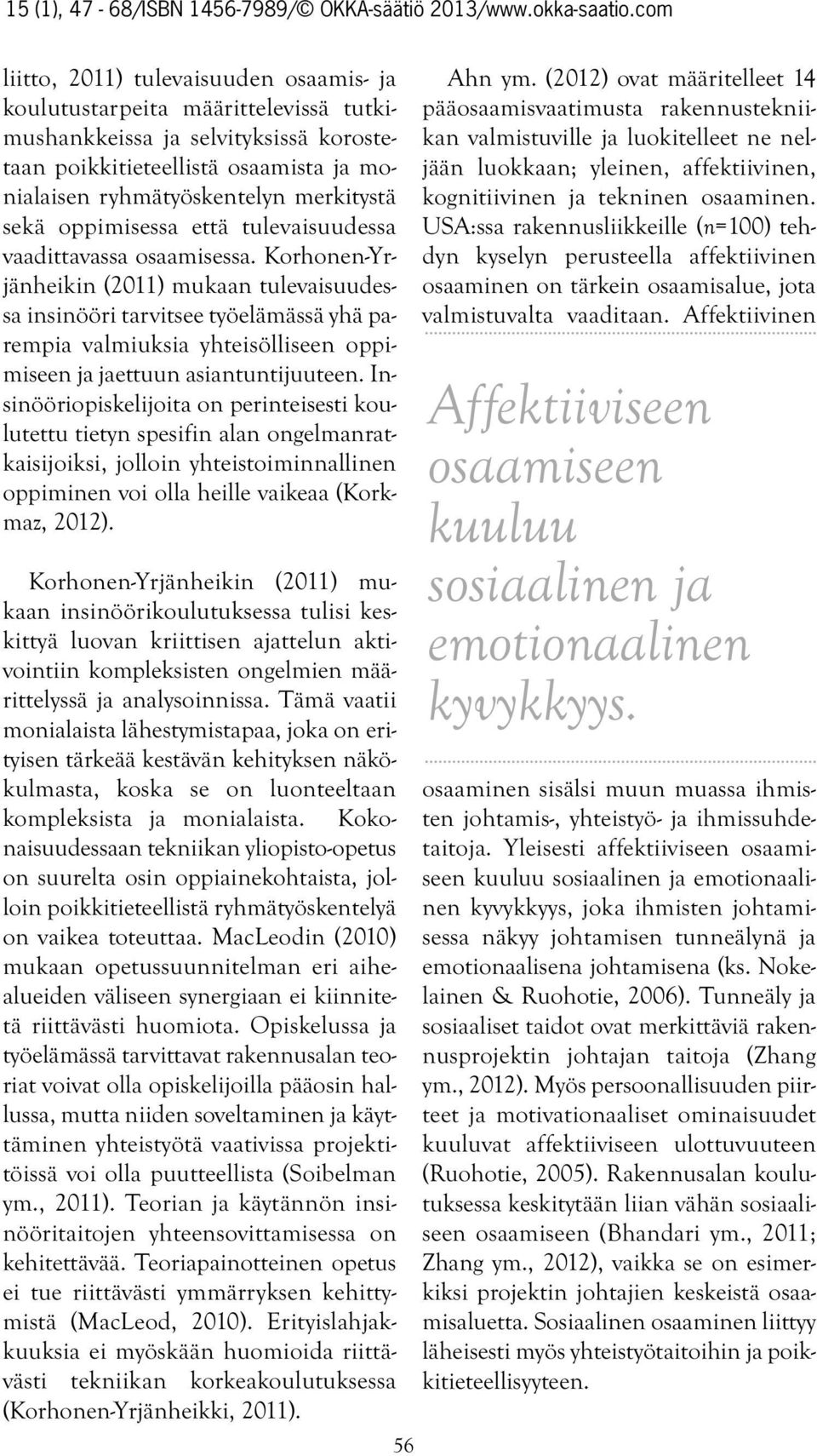 Korhonen-Yrjänheikin (2011) mukaan tulevaisuudessa insinööri tarvitsee työelämässä yhä parempia valmiuksia yhteisölliseen oppimiseen ja jaettuun asiantuntijuuteen.