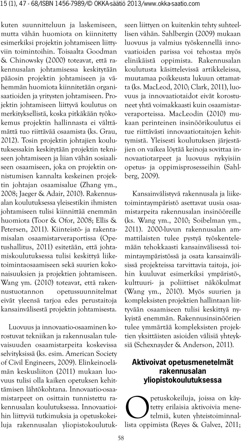 Projektin johtamiseen liittyvä koulutus on merkityksellistä, koska pitkäkään työkokemus projektin hallinnasta ei välttämättä tuo riittävää osaamista (ks. Grau, 2012).