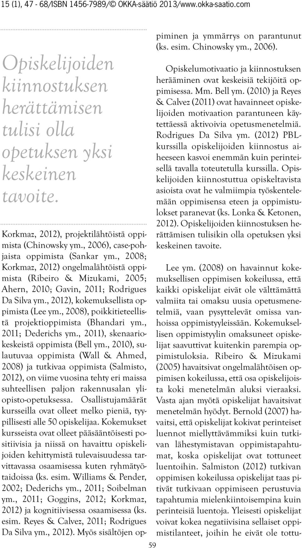 , 2008), poikkitieteellistä projektioppimista (Bhandari ym., 2011; Dederichs ym., 2011), skenaariokeskeistä oppimista (Bell ym.