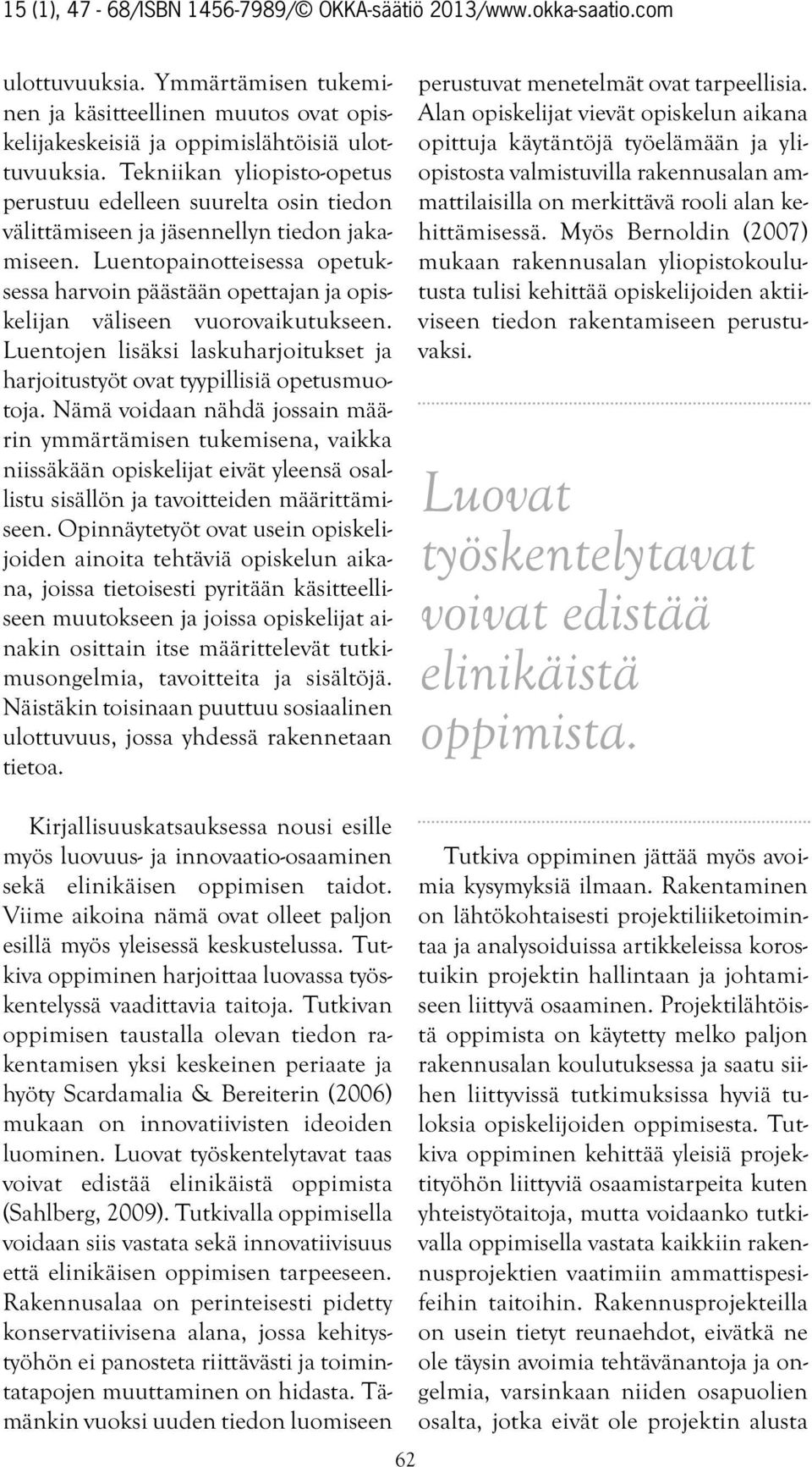 Luentopainotteisessa opetuksessa harvoin päästään opettajan ja opiskelijan väliseen vuorovaikutukseen. Luentojen lisäksi laskuharjoitukset ja harjoitustyöt ovat tyypillisiä opetusmuotoja.