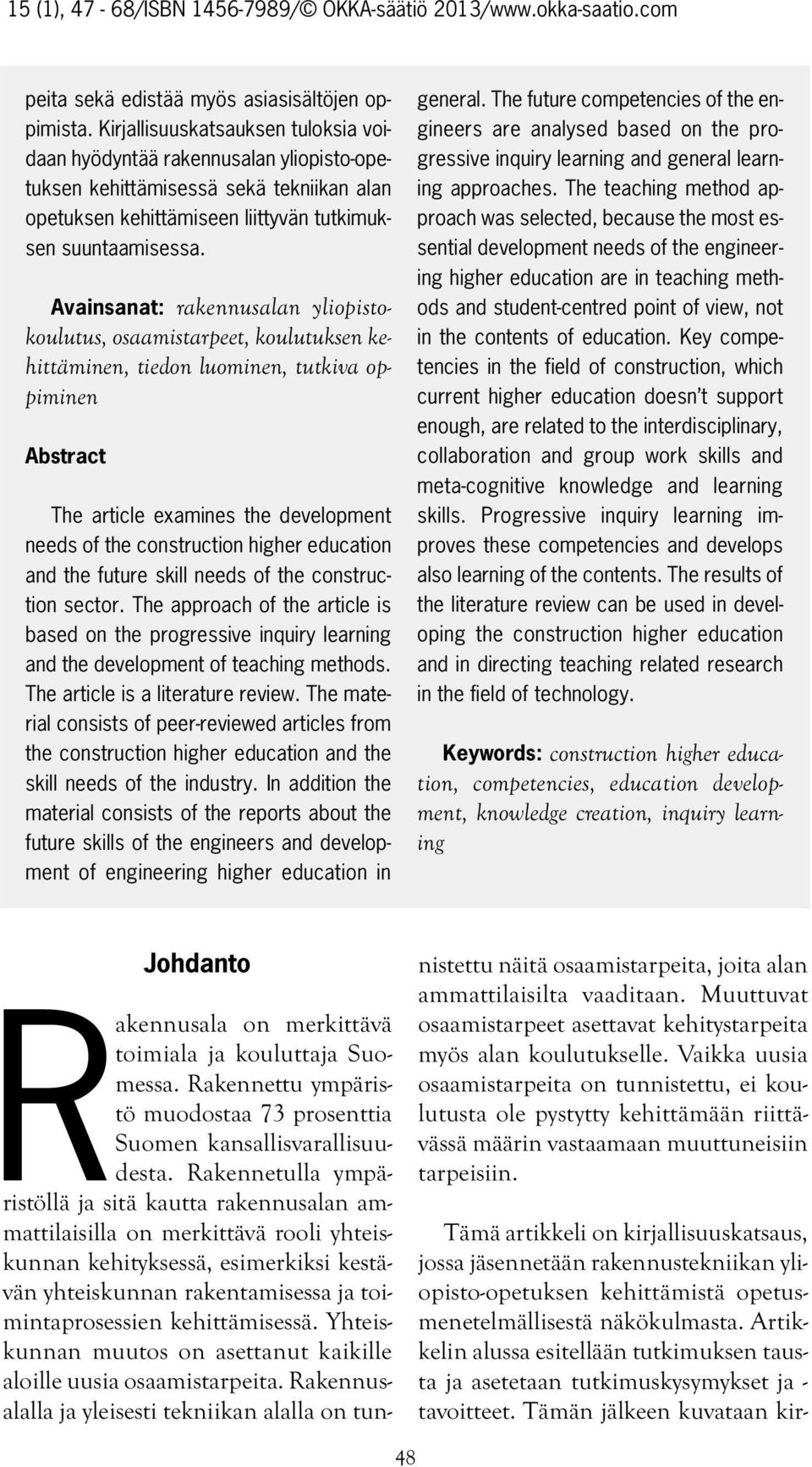 Avainsanat: rakennusalan yliopistokoulutus, osaamistarpeet, koulutuksen kehittäminen, tiedon luominen, tutkiva oppiminen Abstract The article examines the development needs of the construction higher