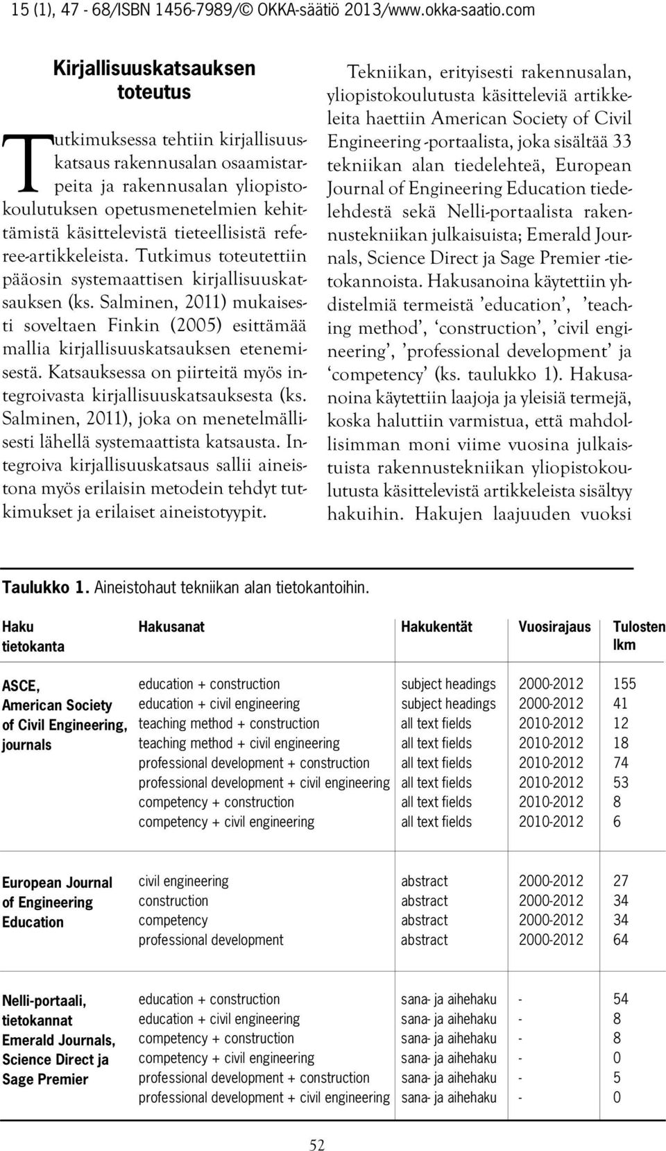 Salminen, 2011) mukaisesti soveltaen Finkin (2005) esittämää mallia kirjallisuuskatsauksen etenemisestä. Katsauksessa on piirteitä myös integroivasta kirjallisuuskatsauksesta (ks.