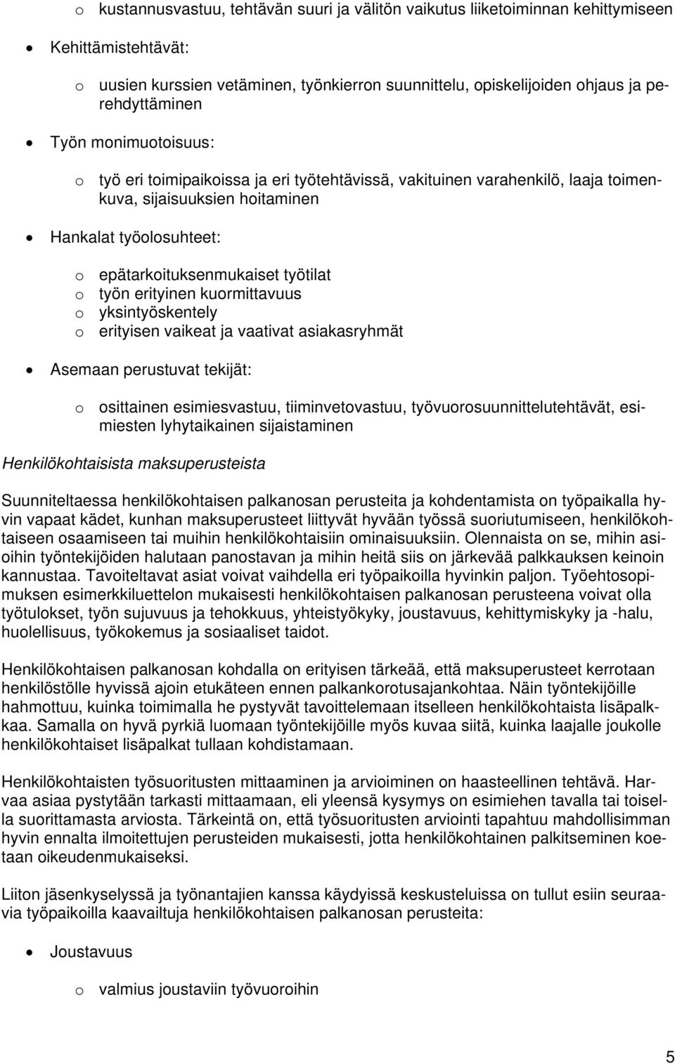 työn erityinen kuormittavuus o yksintyöskentely o erityisen vaikeat ja vaativat asiakasryhmät Asemaan perustuvat tekijät: o osittainen esimiesvastuu, tiiminvetovastuu, työvuorosuunnittelutehtävät,