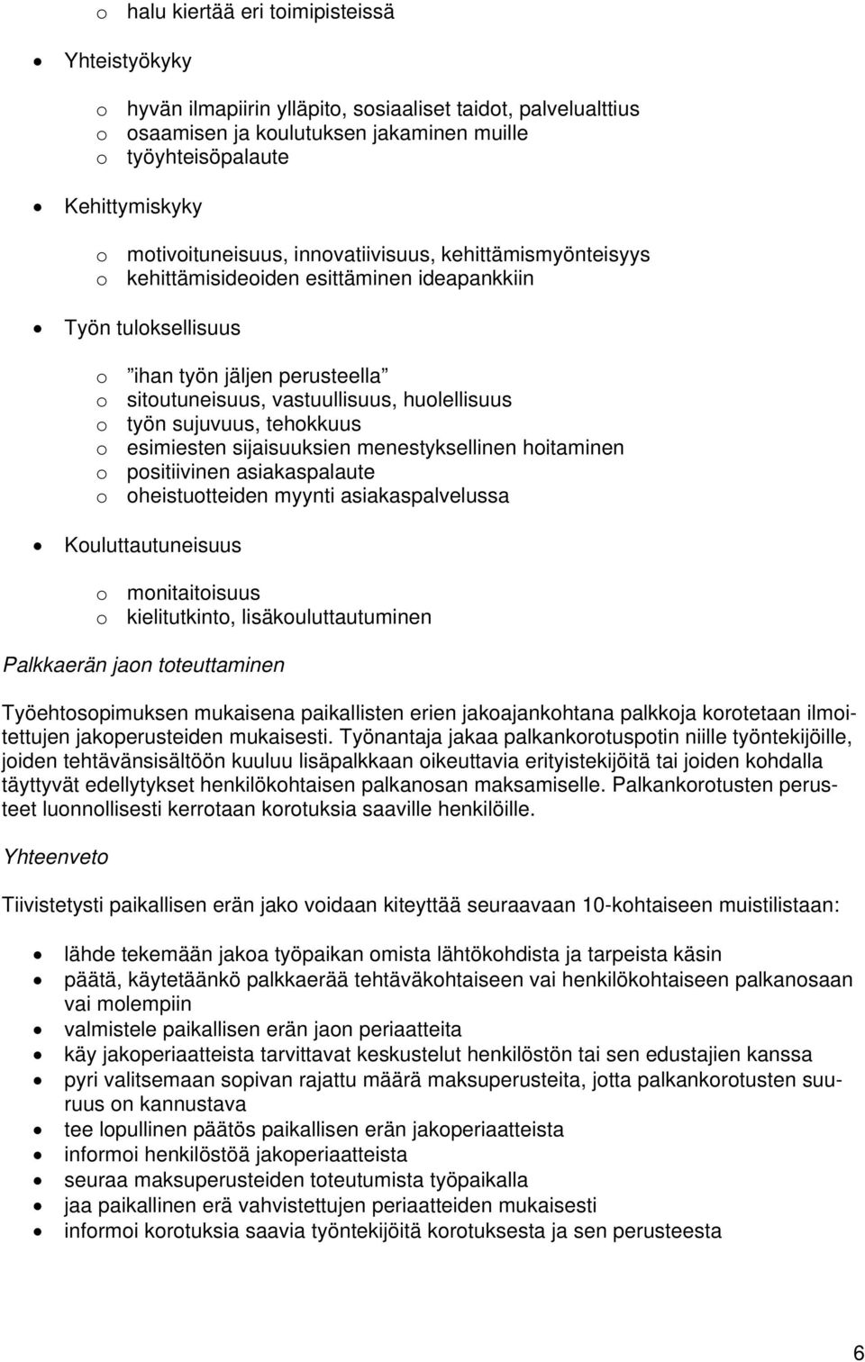 o työn sujuvuus, tehokkuus o esimiesten sijaisuuksien menestyksellinen hoitaminen o positiivinen asiakaspalaute o oheistuotteiden myynti asiakaspalvelussa Kouluttautuneisuus o monitaitoisuus o