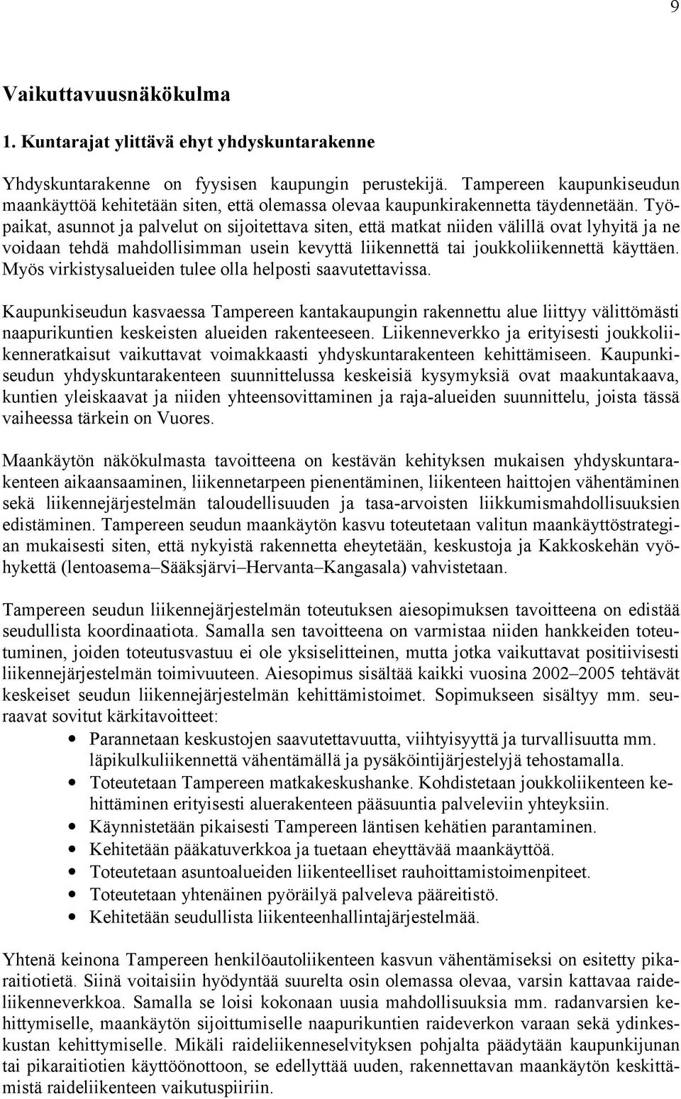 Työpaikat, asunnot ja palvelut on sijoitettava siten, että matkat niiden välillä ovat lyhyitä ja ne voidaan tehdä mahdollisimman usein kevyttä liikennettä tai joukkoliikennettä käyttäen.