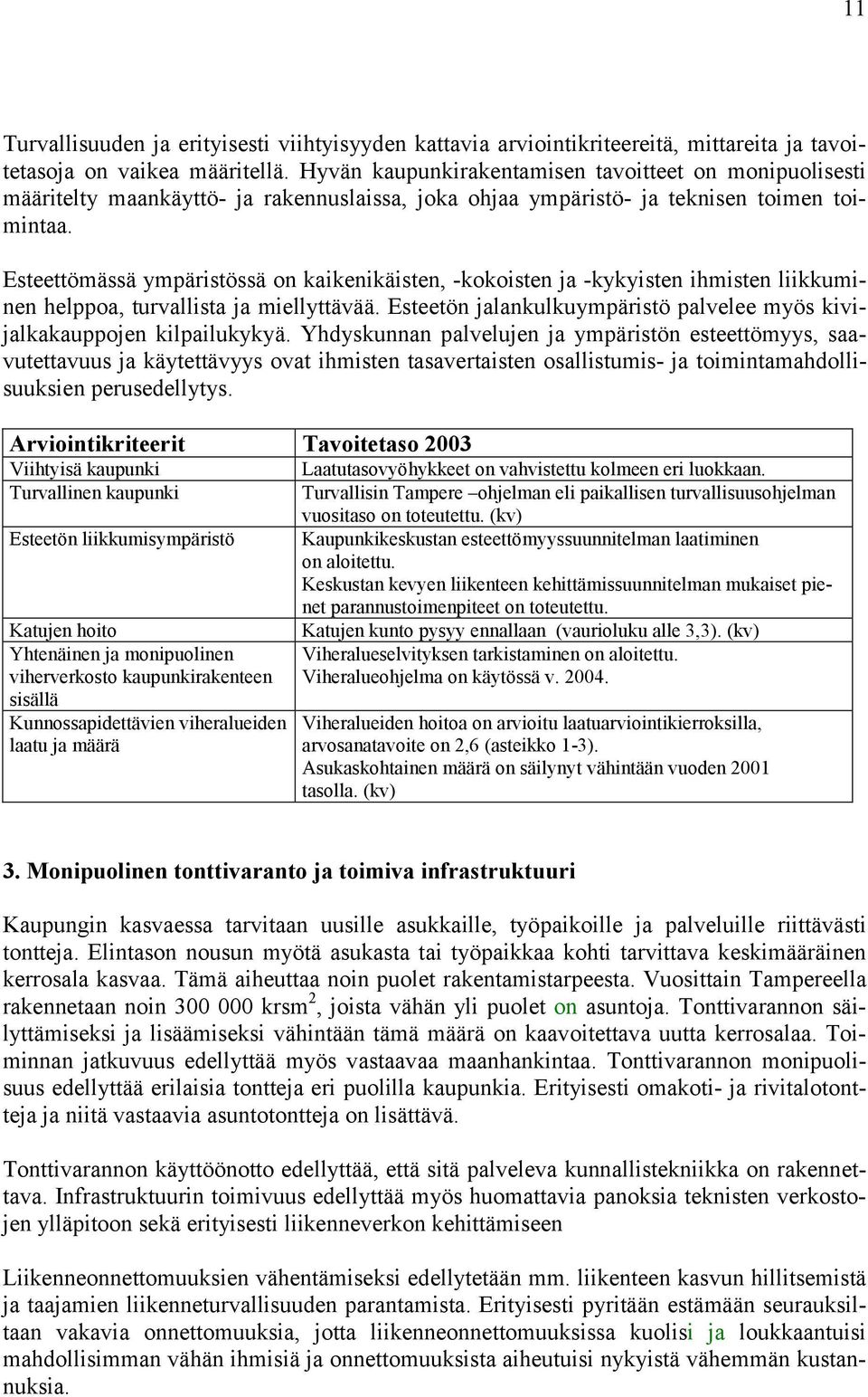 Esteettömässä ympäristössä on kaikenikäisten, -kokoisten ja -kykyisten ihmisten liikkuminen helppoa, turvallista ja miellyttävää.