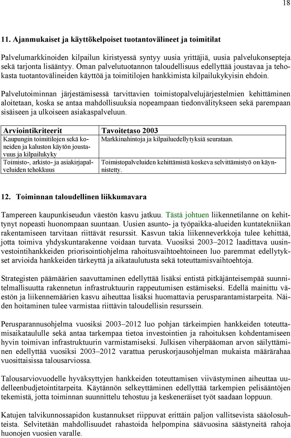 Palvelutoiminnan järjestämisessä tarvittavien toimistopalvelujärjestelmien kehittäminen aloitetaan, koska se antaa mahdollisuuksia nopeampaan tiedonvälitykseen sekä parempaan sisäiseen ja ulkoiseen