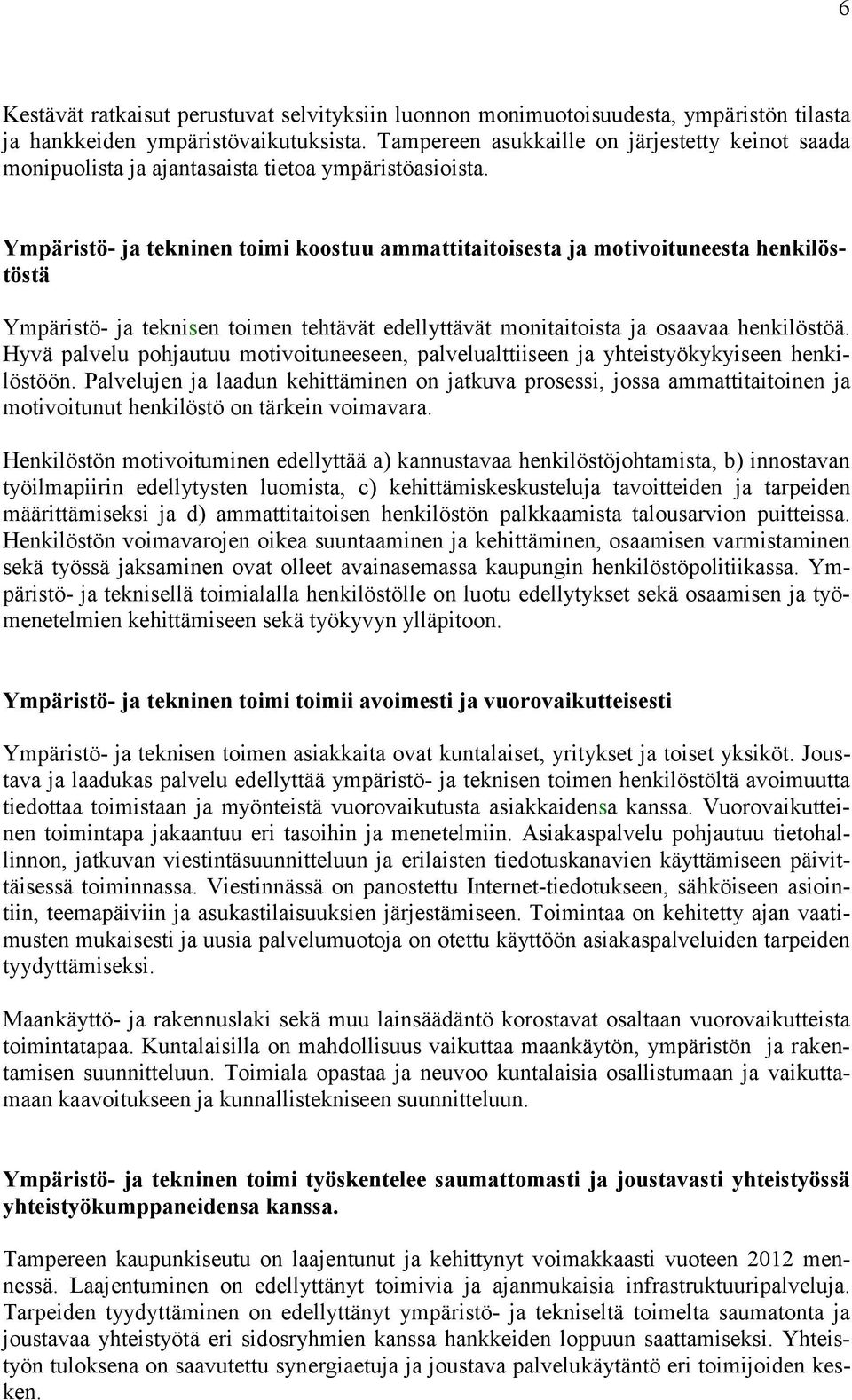 Ympäristö- ja tekninen toimi koostuu ammattitaitoisesta ja motivoituneesta henkilöstöstä Ympäristö- ja teknisen toimen tehtävät edellyttävät monitaitoista ja osaavaa henkilöstöä.