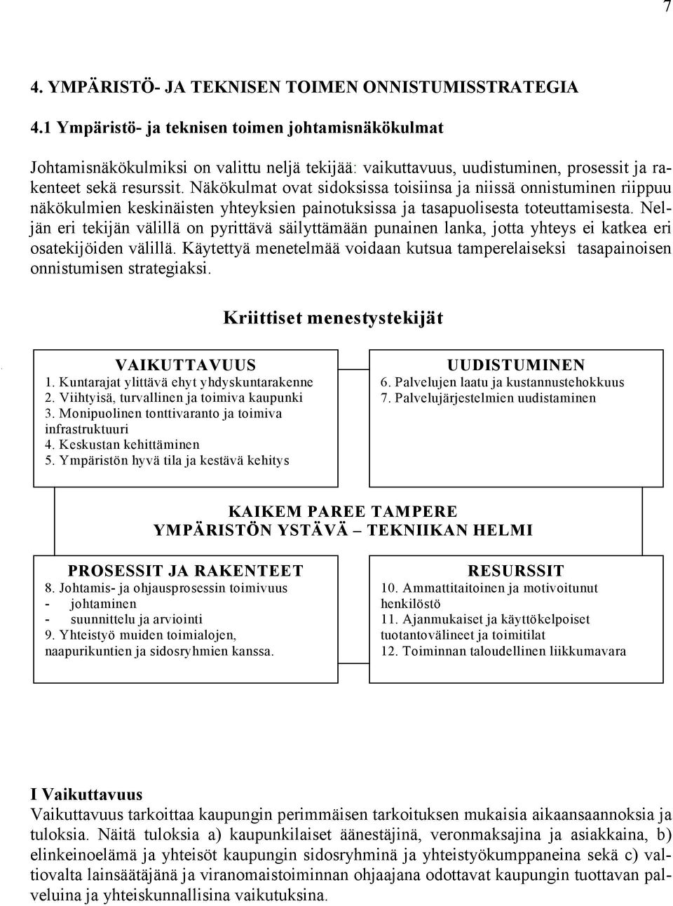 Näkökulmat ovat sidoksissa toisiinsa ja niissä onnistuminen riippuu näkökulmien keskinäisten yhteyksien painotuksissa ja tasapuolisesta toteuttamisesta.