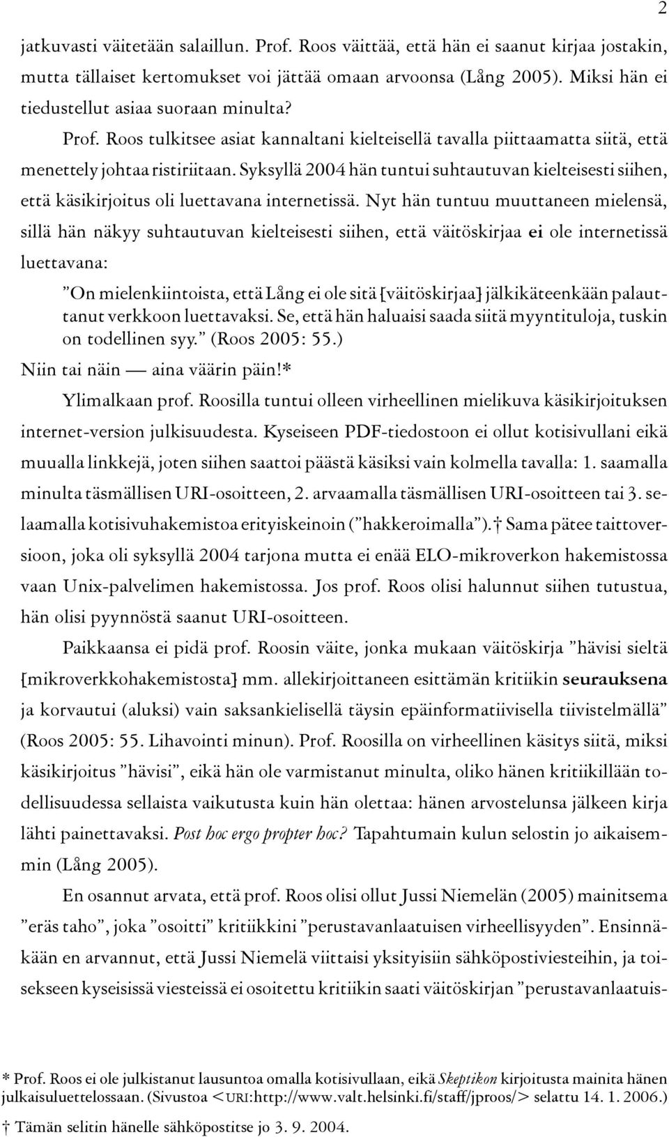 Syksyllä 2004 hän tuntui suhtautuvan kielteisesti siihen, että käsikirjoitus oli luettavana internetissä.