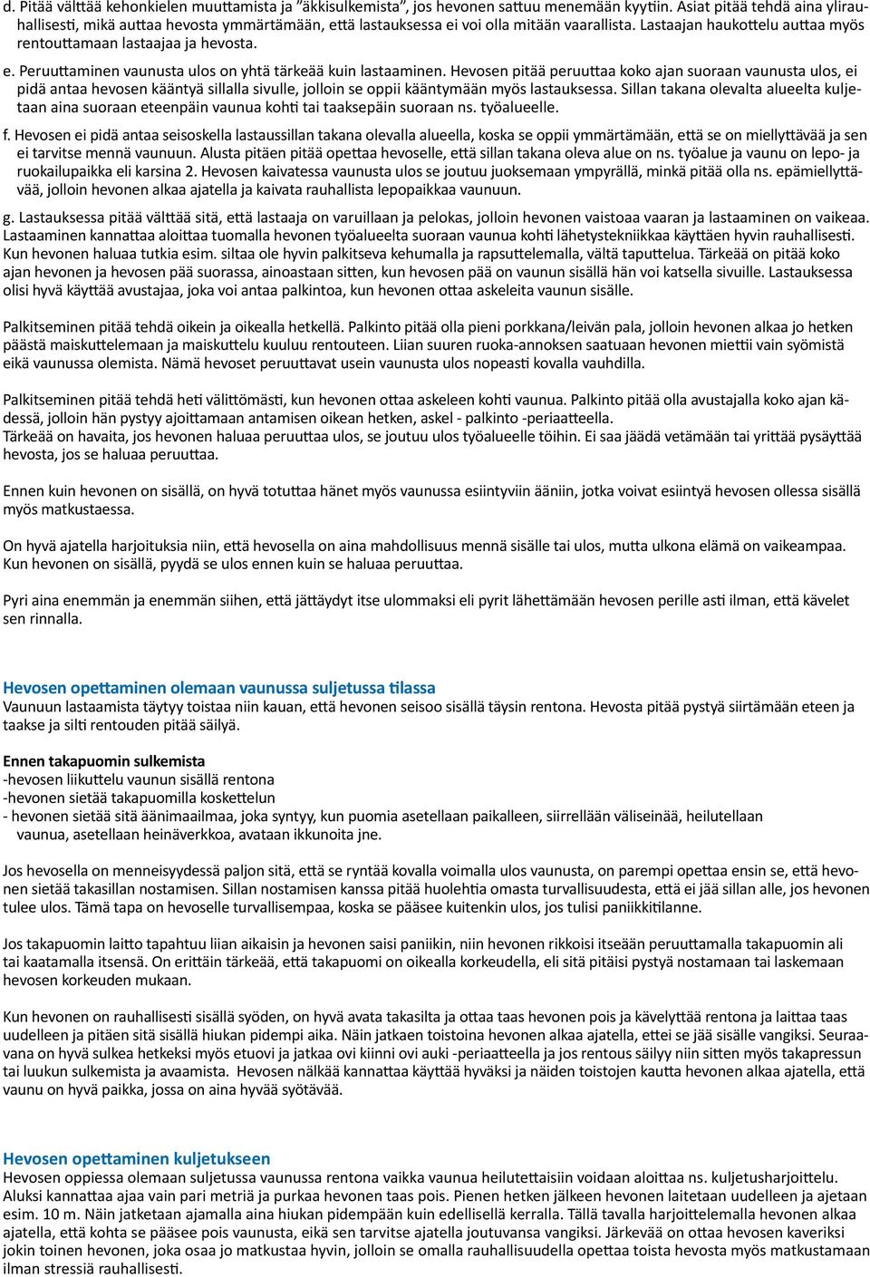 Hevosen pitää peruuttaa koko ajan suoraan vaunusta ulos, ei pidä antaa hevosen kääntyä sillalla sivulle, jolloin se oppii kääntymään myös lastauksessa.