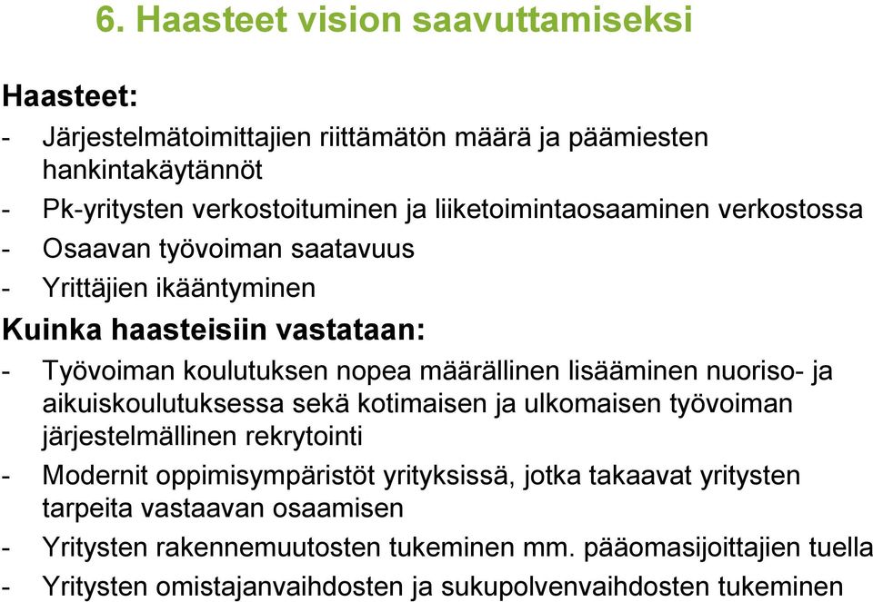 verkostossa - Osaavan työvoiman saatavuus - Yrittäjien ikääntyminen Kuinka haasteisiin vastataan: - Työvoiman koulutuksen nopea määrällinen lisääminen nuoriso- ja