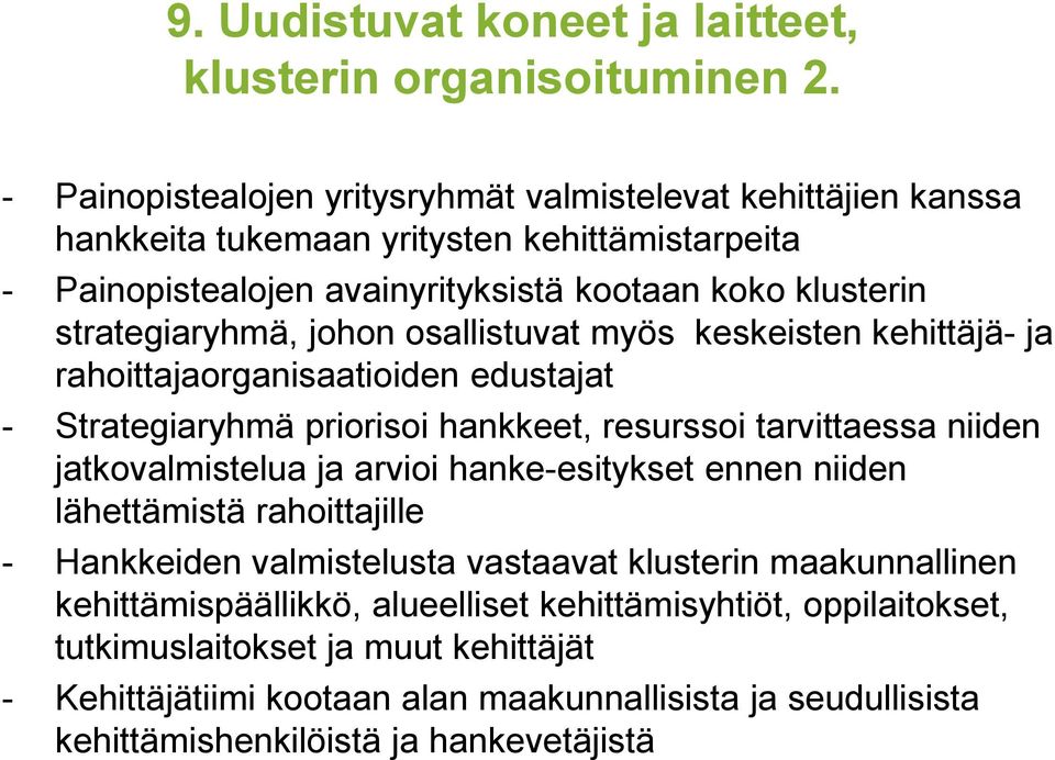 johon osallistuvat myös keskeisten kehittäjä- ja rahoittajaorganisaatioiden edustajat - Strategiaryhmä priorisoi hankkeet, resurssoi tarvittaessa niiden jatkovalmistelua ja arvioi