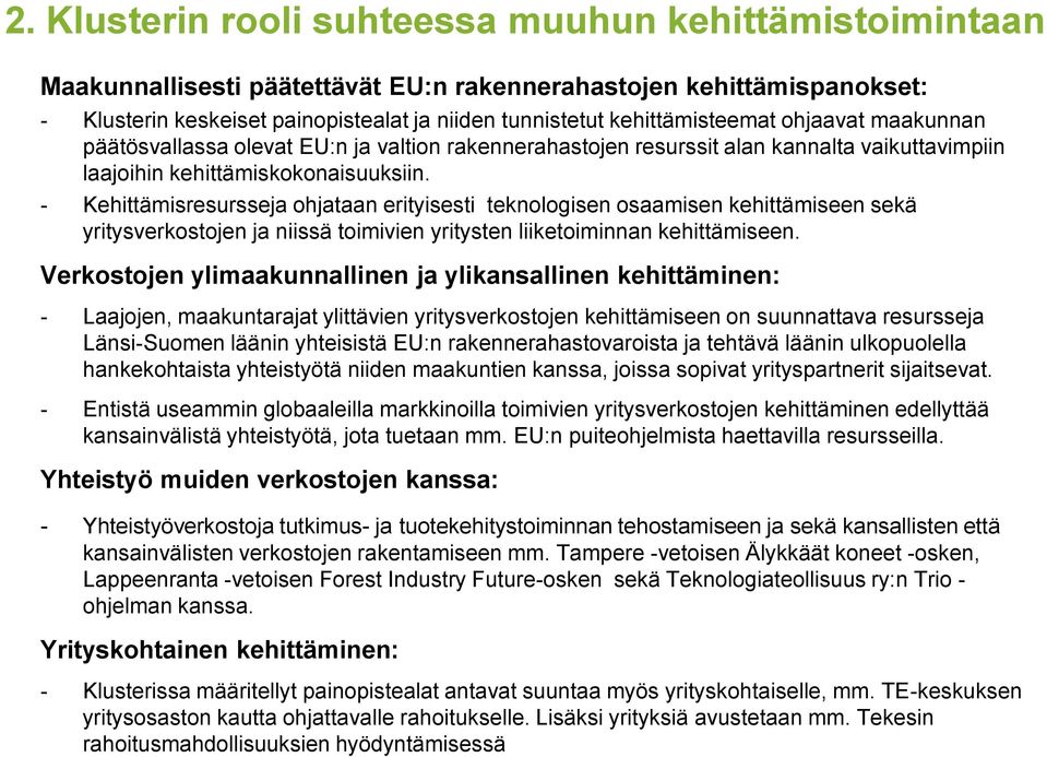 - Kehittämisresursseja ohjataan erityisesti teknologisen osaamisen kehittämiseen sekä yritysverkostojen ja niissä toimivien yritysten liiketoiminnan kehittämiseen.