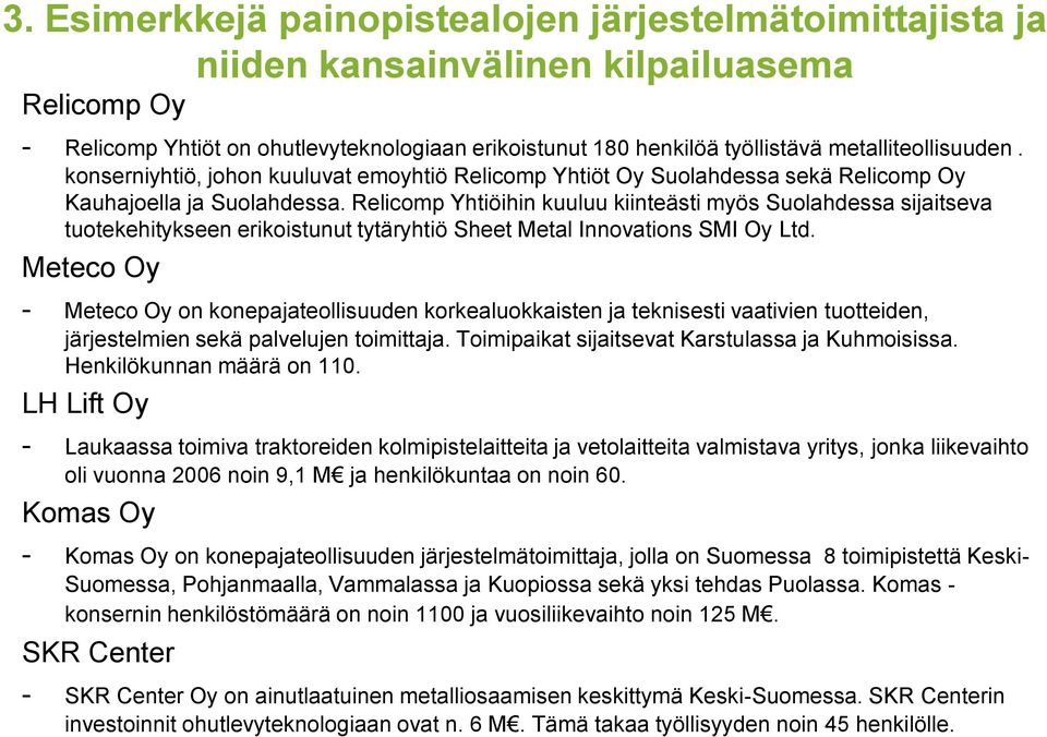 Relicomp Yhtiöihin kuuluu kiinteästi myös Suolahdessa sijaitseva tuotekehitykseen erikoistunut tytäryhtiö Sheet Metal Innovations SMI Oy Ltd.