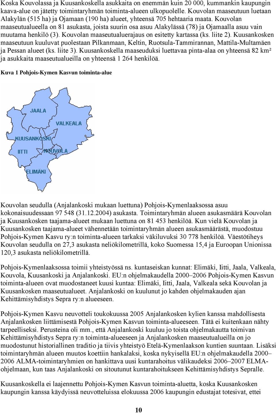 Kouvolan maaseutualueella on 81 asukasta, joista suurin osa asuu Alakylässä (78) ja Ojamaalla asuu vain muutama henkilö (3). Kouvolan maaseutualuerajaus on esitetty kartassa (ks. liite 2).