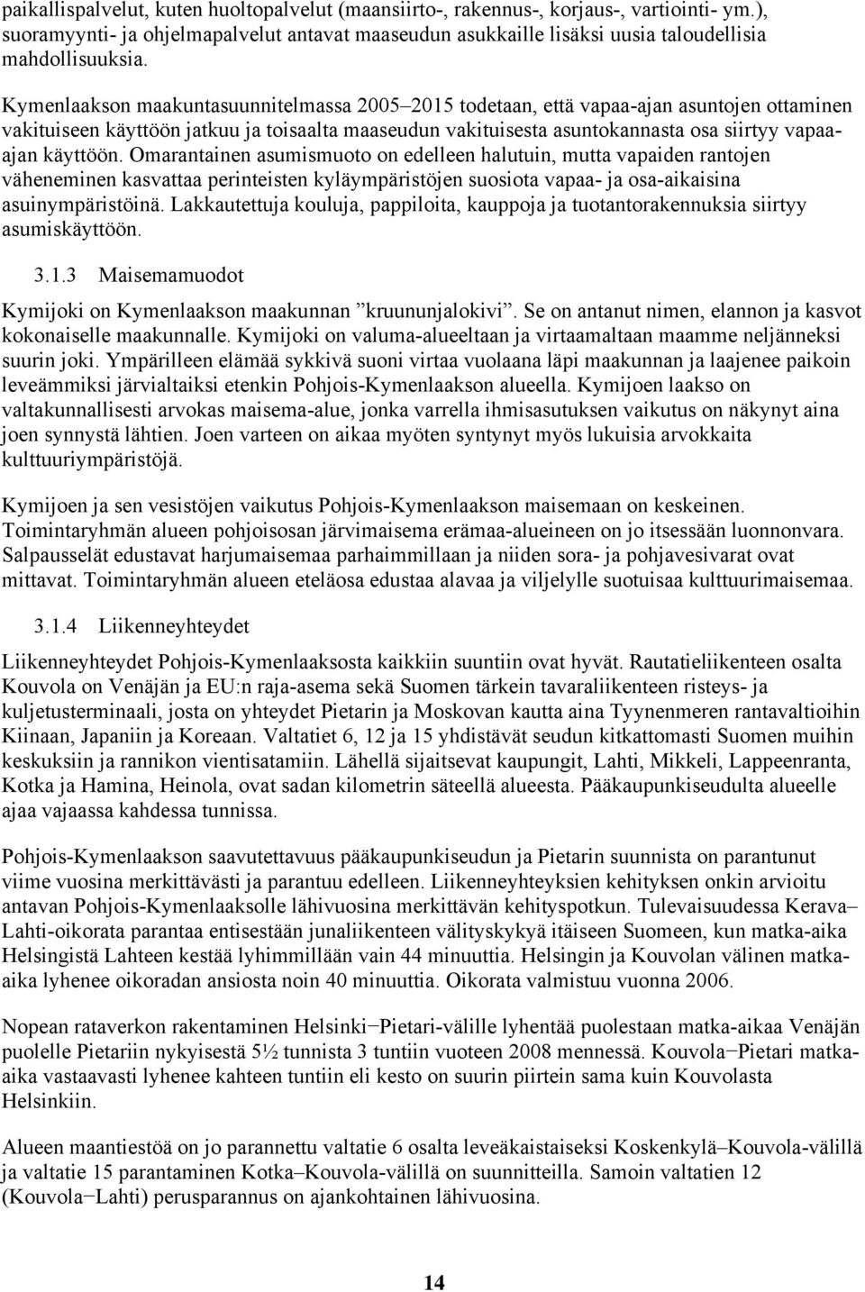 käyttöön. Omarantainen asumismuoto on edelleen halutuin, mutta vapaiden rantojen väheneminen kasvattaa perinteisten kyläympäristöjen suosiota vapaa- ja osa-aikaisina asuinympäristöinä.