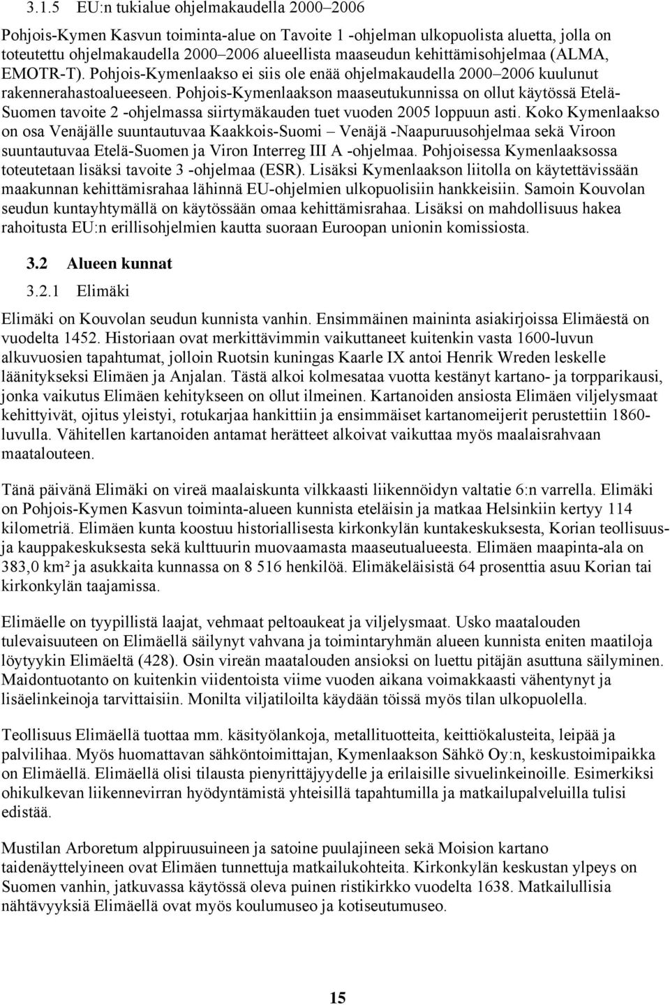 Pohjois-Kymenlaakson maaseutukunnissa on ollut käytössä Etelä- Suomen tavoite 2 -ohjelmassa siirtymäkauden tuet vuoden 2005 loppuun asti.