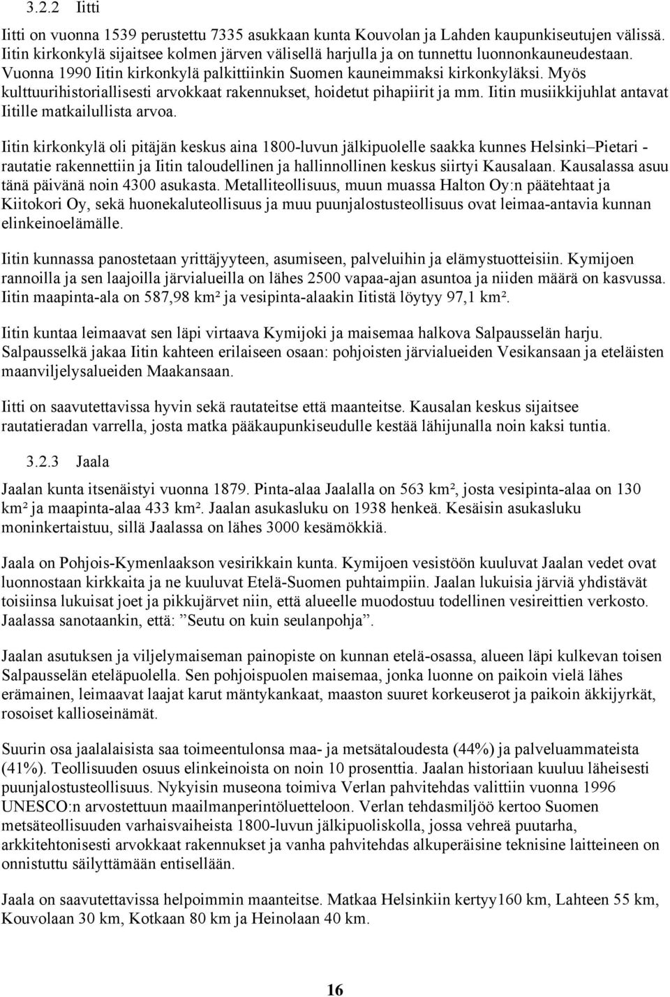 Myös kulttuurihistoriallisesti arvokkaat rakennukset, hoidetut pihapiirit ja mm. Iitin musiikkijuhlat antavat Iitille matkailullista arvoa.