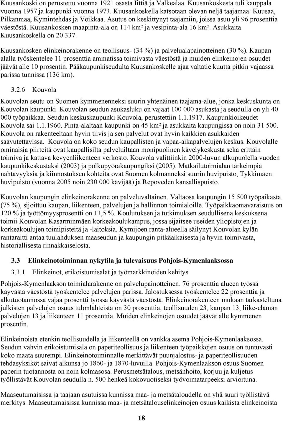 Kuusankosken maapinta-ala on 114 km² ja vesipinta-ala 16 km². Asukkaita Kuusankoskella on 20 337. Kuusankosken elinkeinorakenne on teollisuus- (34 %) ja palvelualapainotteinen (30 %).