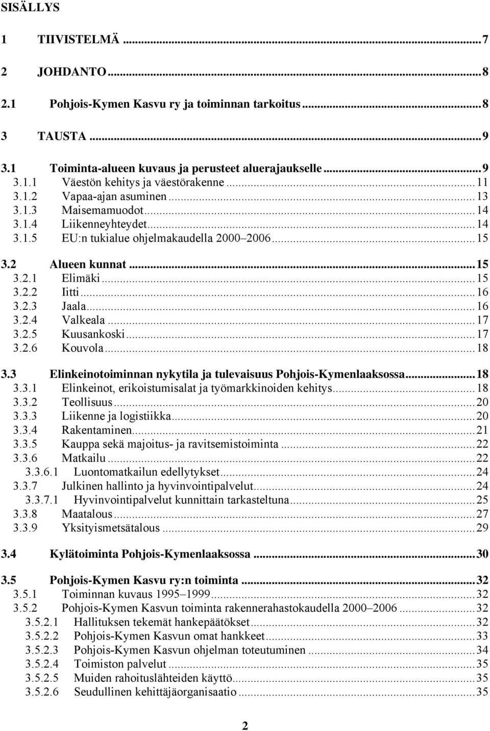 2.3 Jaala...16 3.2.4 Valkeala...17 3.2.5 Kuusankoski...17 3.2.6 Kouvola...18 3.3 Elinkeinotoiminnan nykytila ja tulevaisuus Pohjois-Kymenlaaksossa...18 3.3.1 Elinkeinot, erikoistumisalat ja työmarkkinoiden kehitys.