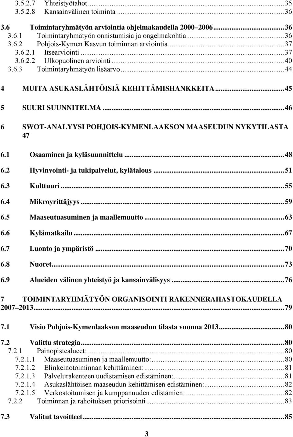 ..46 6 SWOT-ANALYYSI POHJOIS-KYMENLAAKSON MAASEUDUN NYKYTILASTA 47 6.1 Osaaminen ja kyläsuunnittelu...48 6.2 Hyvinvointi- ja tukipalvelut, kylätalous...51 6.3 Kulttuuri...55 6.4 Mikroyrittäjyys...59 6.