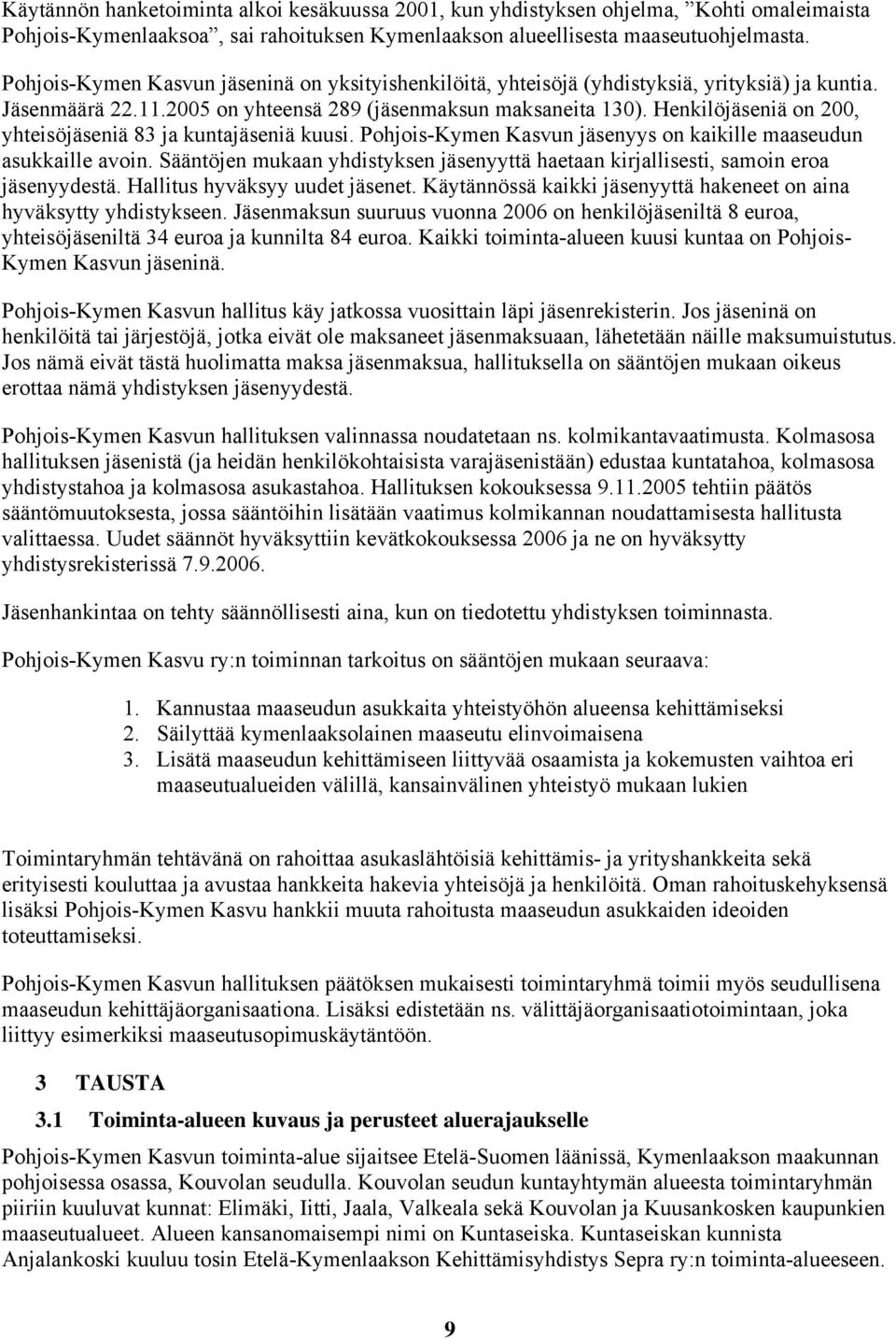 Henkilöjäseniä on 200, yhteisöjäseniä 83 ja kuntajäseniä kuusi. Pohjois-Kymen Kasvun jäsenyys on kaikille maaseudun asukkaille avoin.