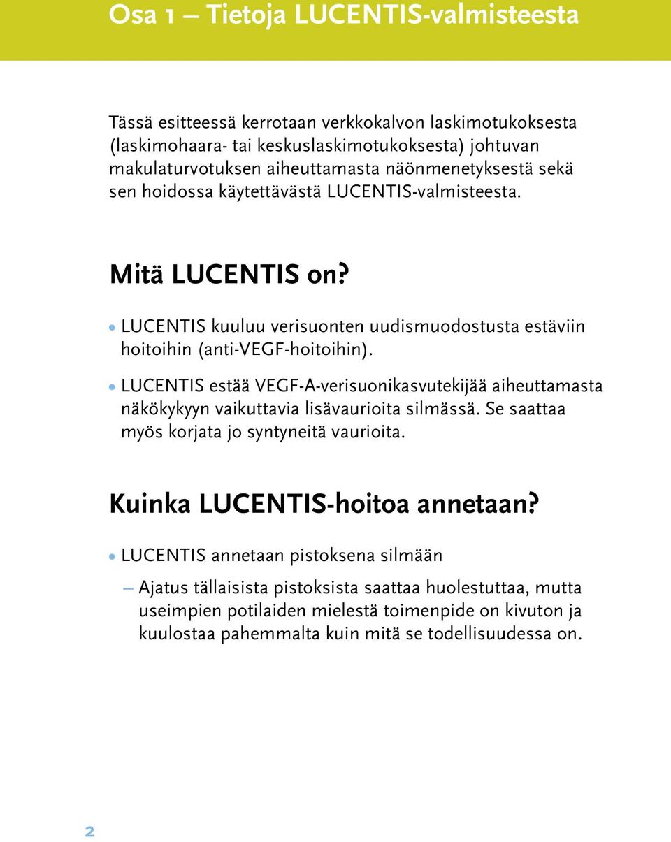 LUCENTIS estää VEGF-A-verisuonikasvutekijää aiheuttamasta näkökykyyn vaikuttavia lisävaurioita silmässä. Se saattaa myös korjata jo syntyneitä vaurioita. Kuinka LUCENTIS-hoitoa annetaan?