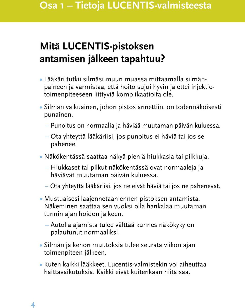 Silmän valkuainen, johon pistos annettiin, on todennäköisesti punainen. Punoitus on normaalia ja häviää muutaman päivän kuluessa. Ota yhteyttä lääkäriisi, jos punoitus ei häviä tai jos se pahenee.