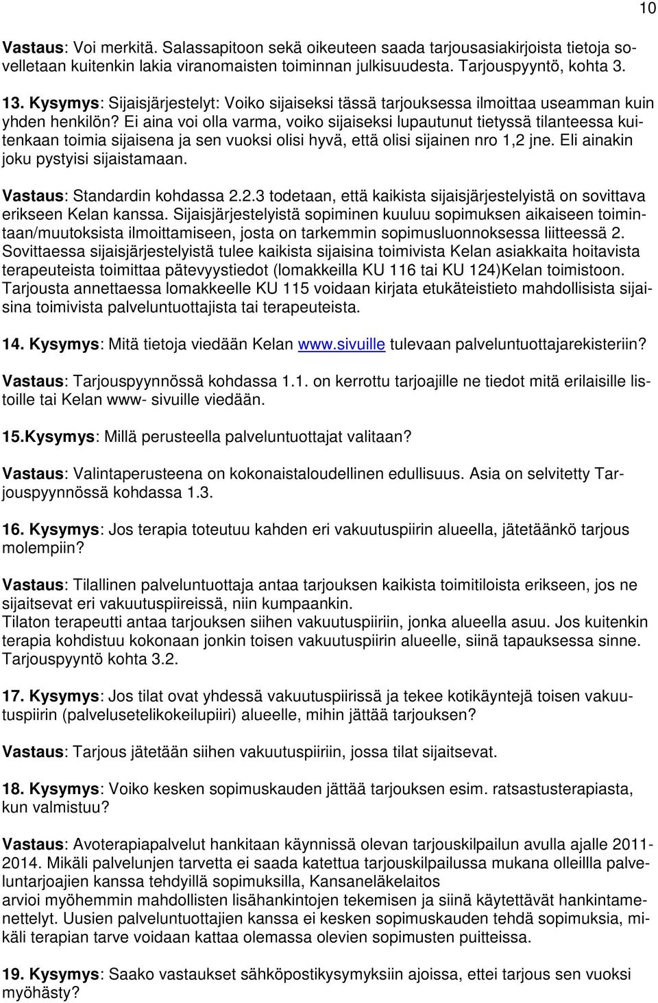 Ei aina voi olla varma, voiko sijaiseksi lupautunut tietyssä tilanteessa kuitenkaan toimia sijaisena ja sen vuoksi olisi hyvä, että olisi sijainen nro 1,2 jne. Eli ainakin joku pystyisi sijaistamaan.