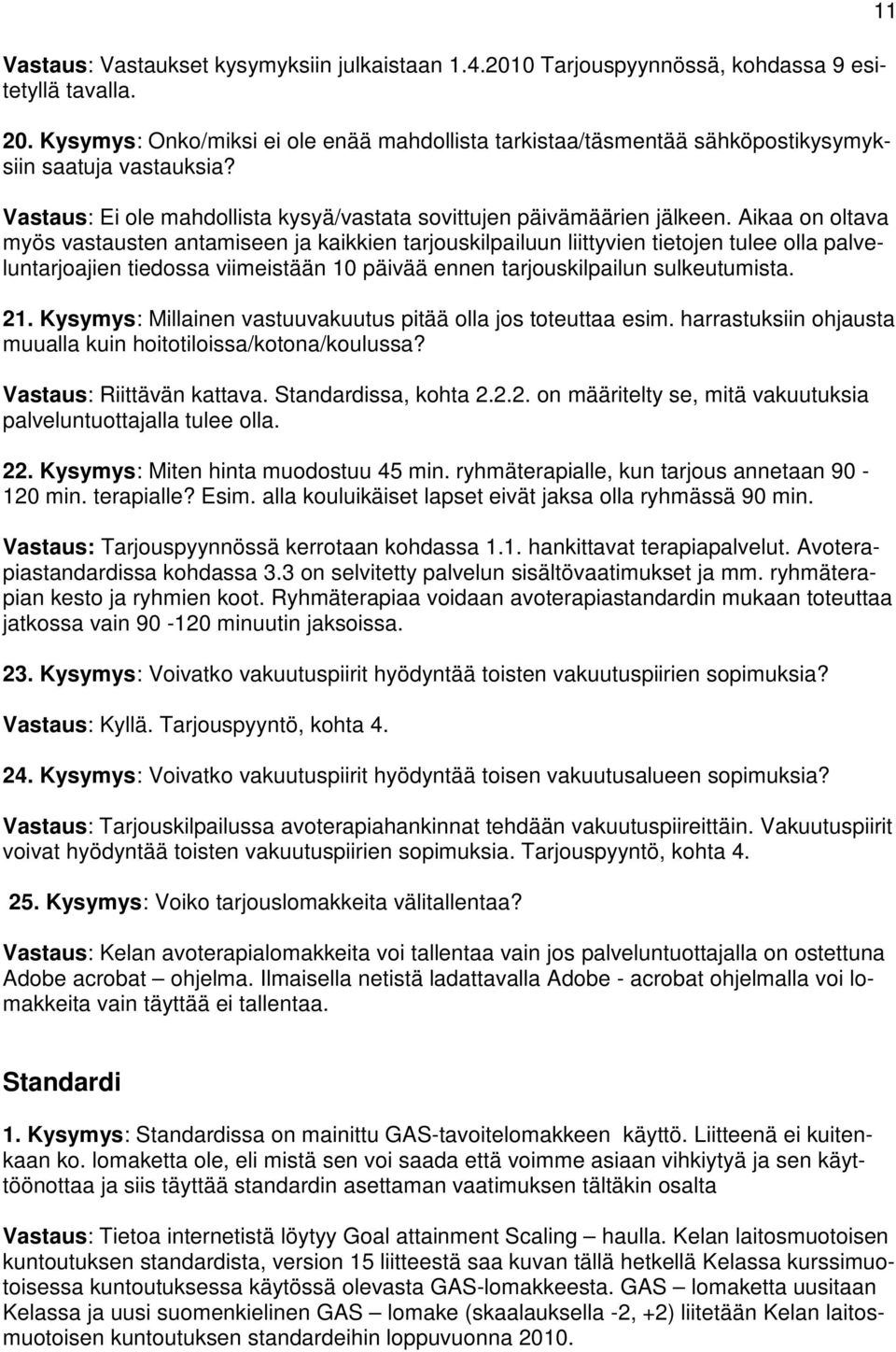 Aikaa on oltava myös vastausten antamiseen ja kaikkien tarjouskilpailuun liittyvien tietojen tulee olla palveluntarjoajien tiedossa viimeistään 10 päivää ennen tarjouskilpailun sulkeutumista. 21.