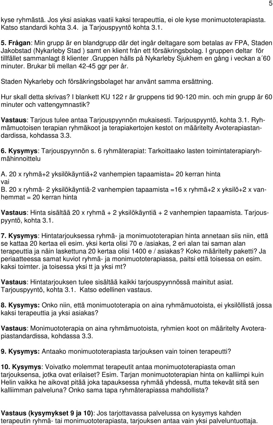 I gruppen deltar för tillfället sammanlagt 8 klienter.gruppen hålls på Nykarleby Sjukhem en gång i veckan a 60 minuter. Brukar bli mellan 42-45 ggr per år.