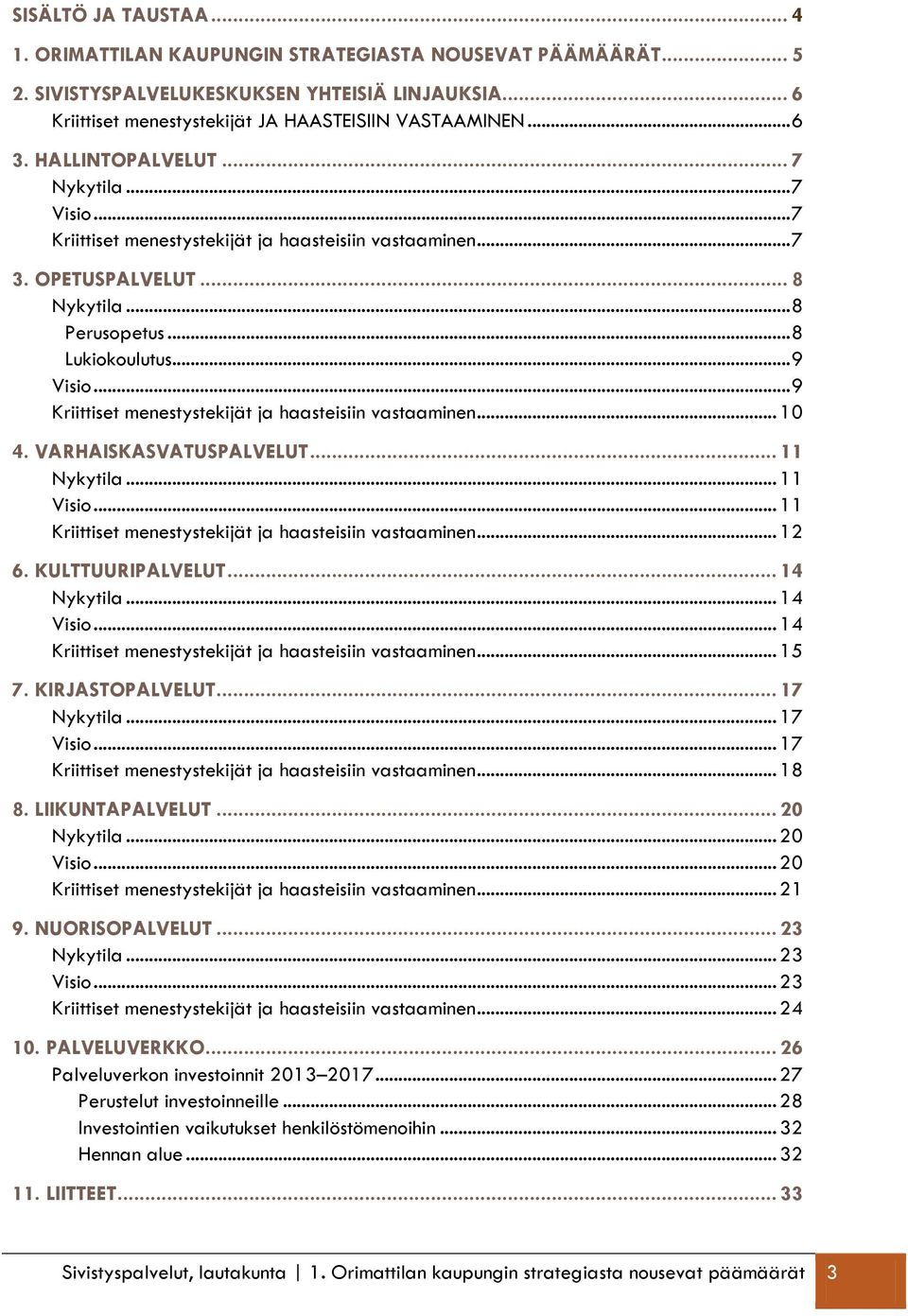 .. 9 Kriittiset menestystekijät ja haasteisiin vastaaminen... 10 4. VARHAISKASVATUSPALVELUT... 11 Nykytila... 11 Visio... 11 Kriittiset menestystekijät ja haasteisiin vastaaminen... 12 6.