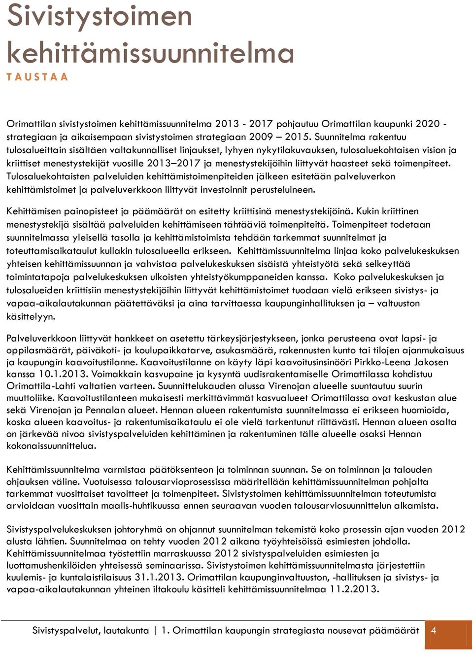 Suunnitelma rakentuu tulosalueittain sisältäen valtakunnalliset linjaukset, lyhyen nykytilakuvauksen, tulosaluekohtaisen vision ja kriittiset menestystekijät vuosille 2013 2017 ja menestystekijöihin