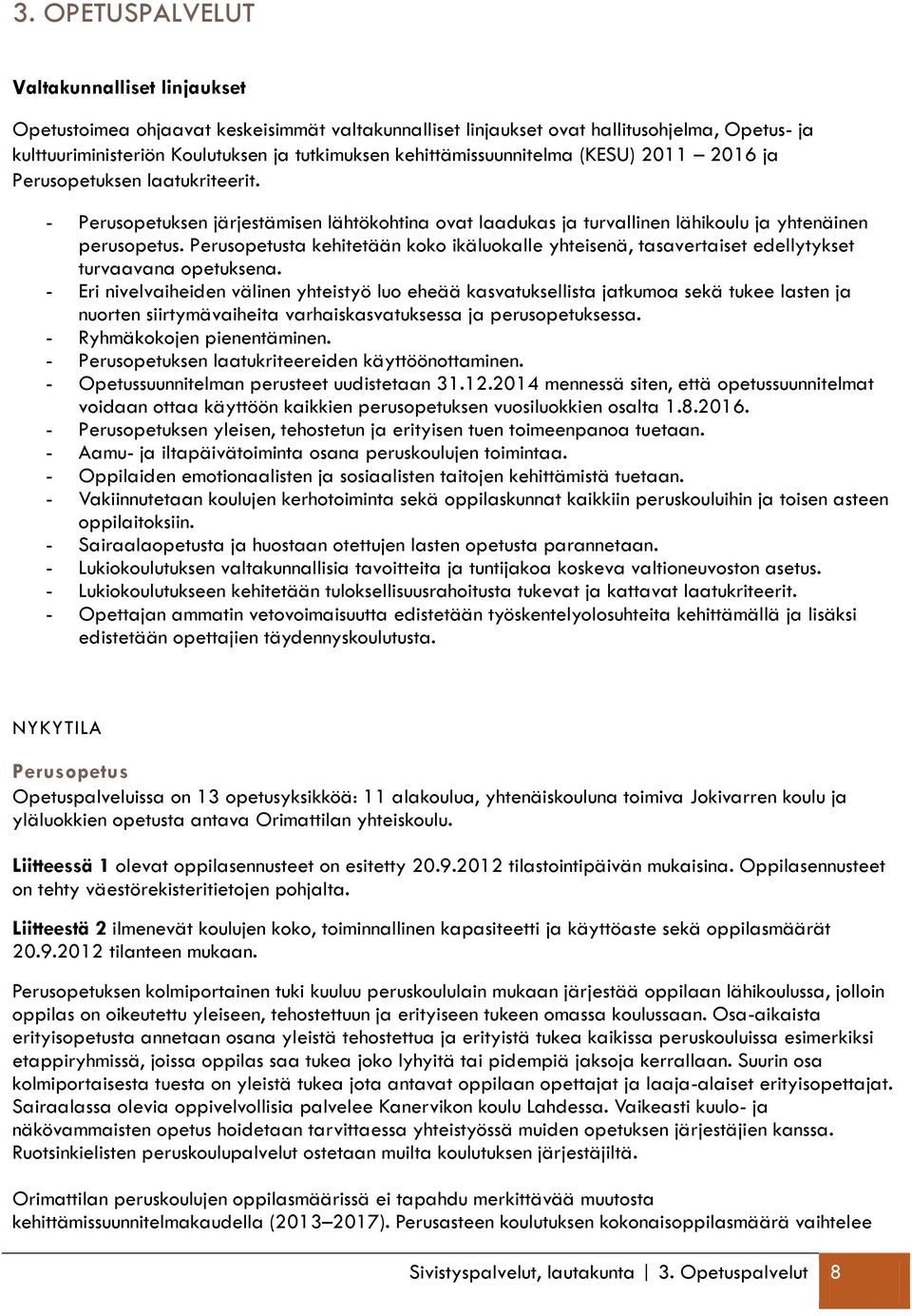 Perusopetusta kehitetään koko ikäluokalle yhteisenä, tasavertaiset edellytykset turvaavana opetuksena.