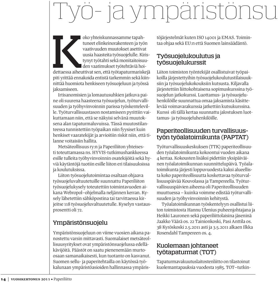 työsuojeluun ja työssä jaksamiseen. Irtisanomisien ja lomautusuhkien jatkuva paine oli suurena haasteena työsuojelun, työturvallisuuden ja työhyvinvoinnin parissa työskenteleville.