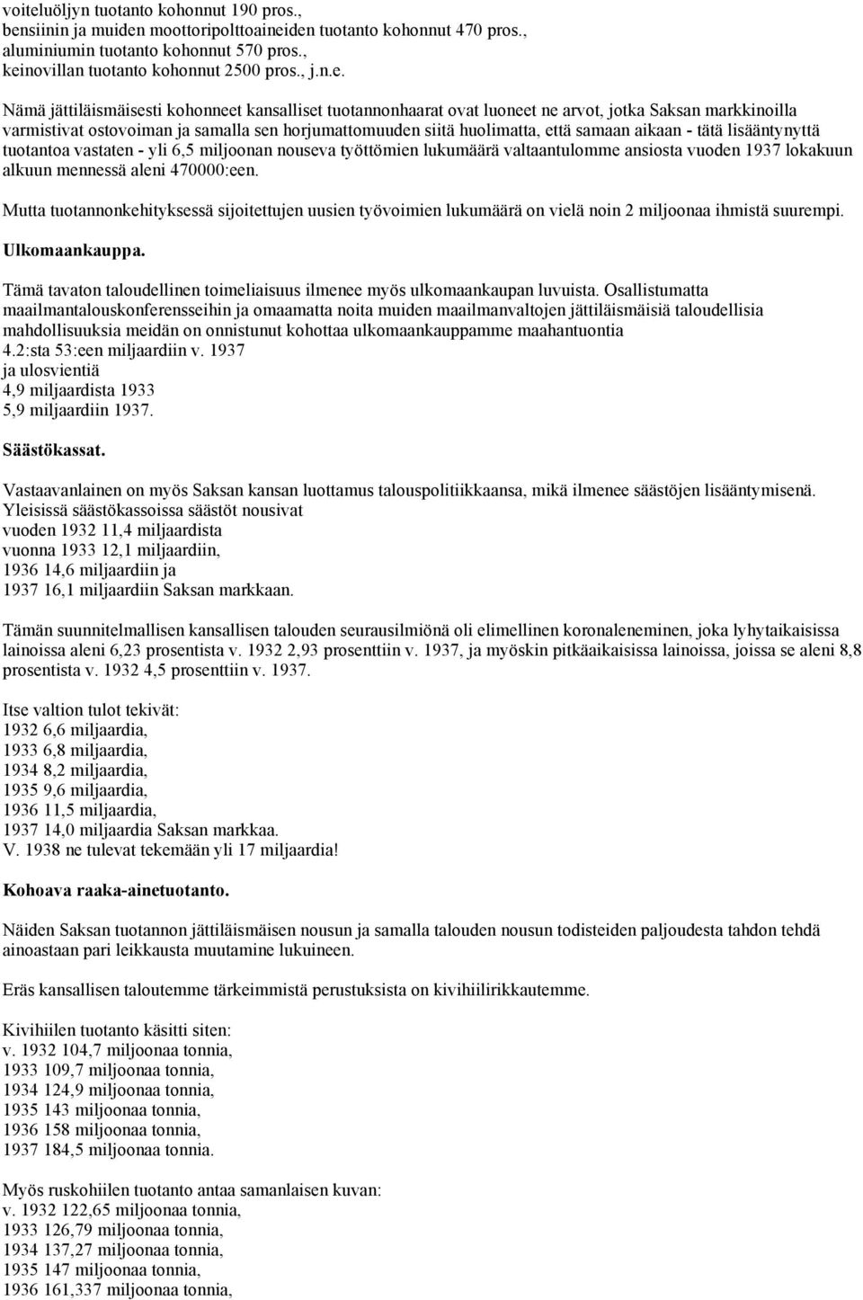 aikaan - tätä lisääntynyttä tuotantoa vastaten - yli 6,5 miljoonan nouseva työttömien lukumäärä valtaantulomme ansiosta vuoden 1937 lokakuun alkuun mennessä aleni 470000:een.