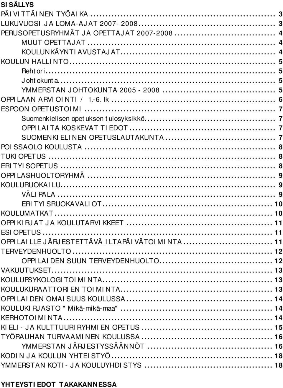 .. 7 SUOMENKIELINEN OPETUSLAUTAKUNTA... 7 POISSAOLO KOULUSTA... 8 TUKIOPETUS... 8 ERITYISOPETUS... 8 OPPILASHUOLTORYHMÄ... 9 KOULURUOKAILU... 9 VÄLIPALA... 9 ERITYISRUOKAVALIOT...10 KOULUMATKAT.