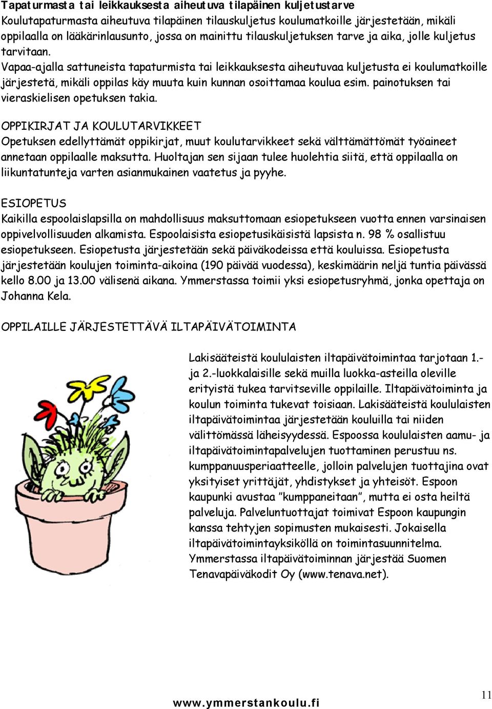 Vapaa-ajalla sattuneista tapaturmista tai leikkauksesta aiheutuvaa kuljetusta ei koulumatkoille järjestetä, mikäli oppilas käy muuta kuin kunnan osoittamaa koulua esim.