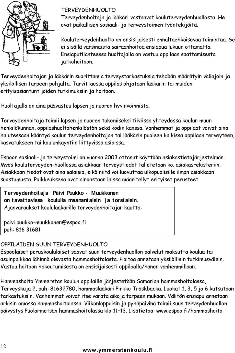 Ensiaputilanteessa huoltajalla on vastuu oppilaan saattamisesta jatkohoitoon.