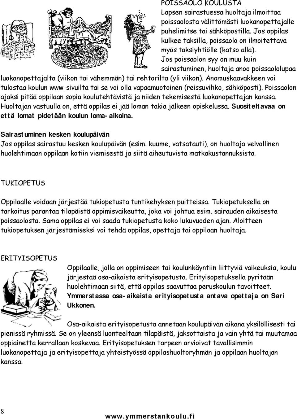 Jos poissaolon syy on muu kuin sairastuminen, huoltaja anoo poissaololupaa luokanopettajalta (viikon tai vähemmän) tai rehtorilta (yli viikon).