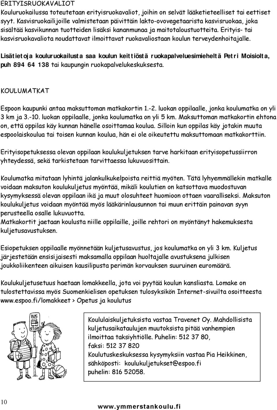 Erityis- tai kasvisruokavaliota noudattavat ilmoittavat ruokavaliostaan koulun terveydenhoitajalle.