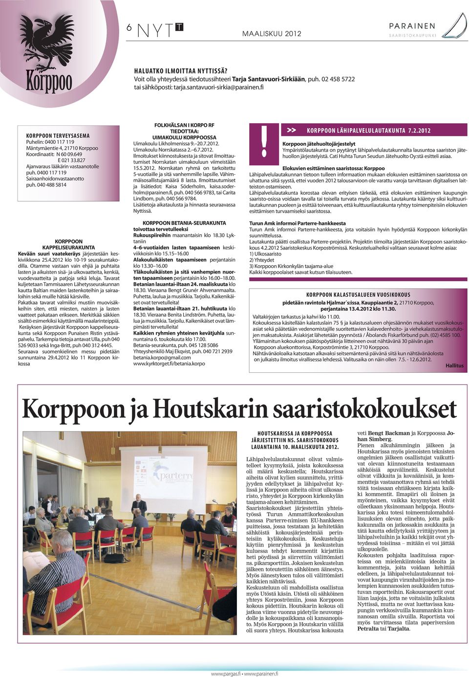 040 488 5814 KORPPOON KAPPELISEURAKUNTA Kevään suuri vaatekeräys järjestetään keskiviikkona 25.4.2012 klo 10-19 seurakuntakodilla.